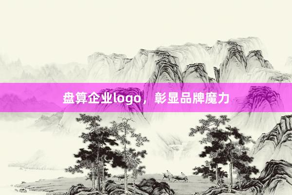 盘算企业logo，彰显品牌魔力